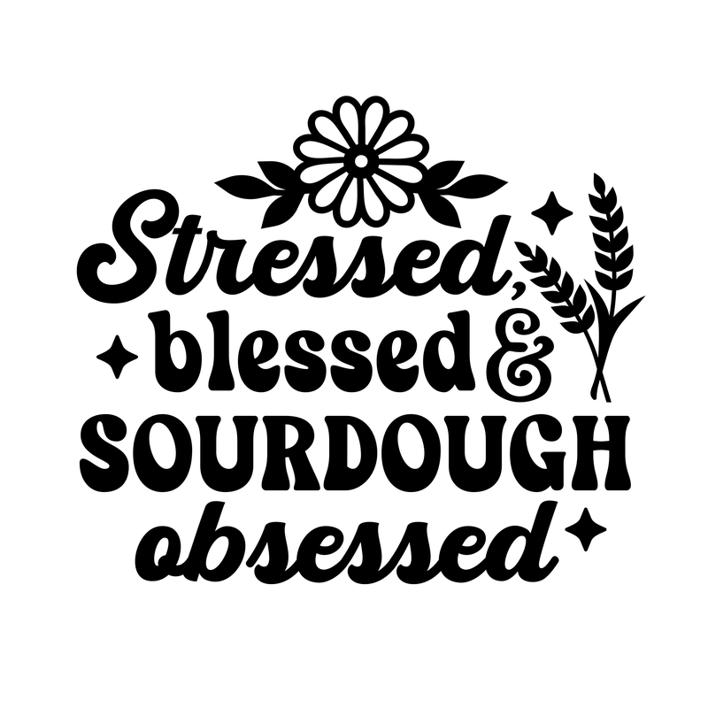 Stressed Blessed Sourdough Obsessed