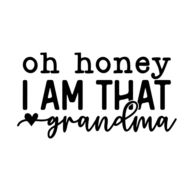 Oh Honey I Am That Grandma