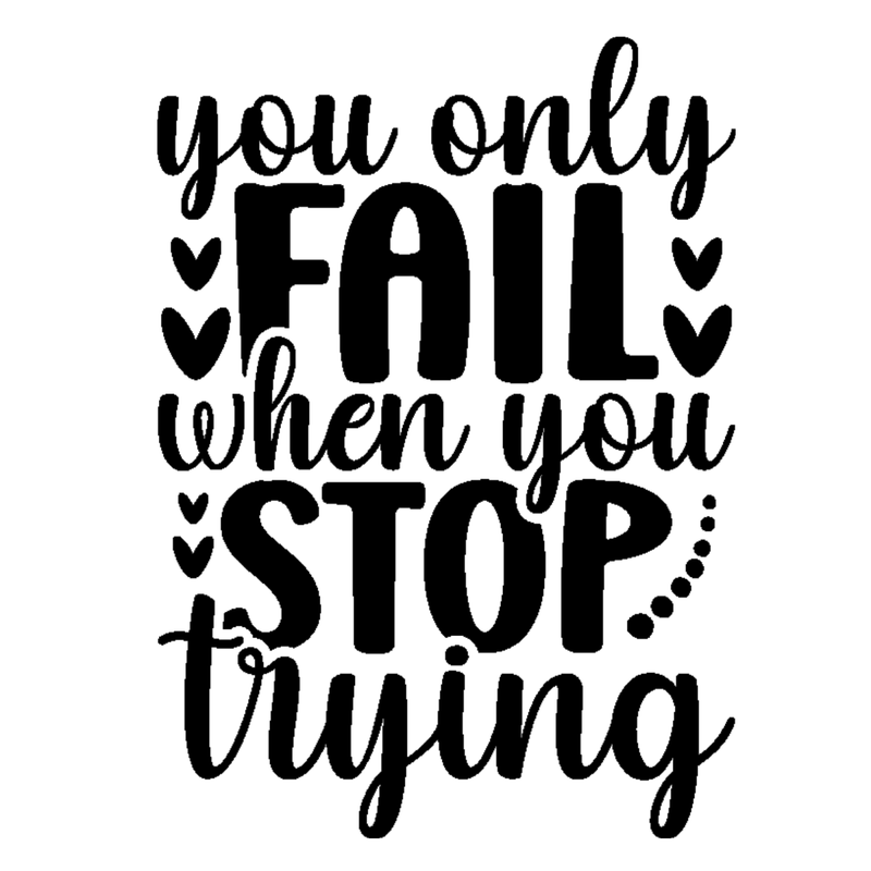 You Only Fail When You Stop Trying