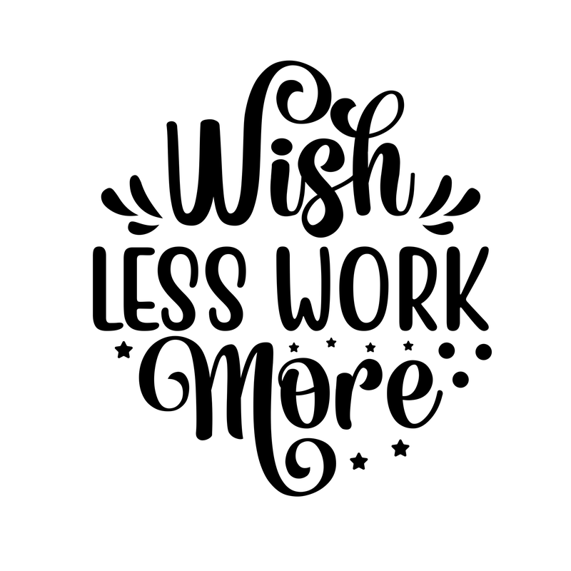 Wish Less Work More