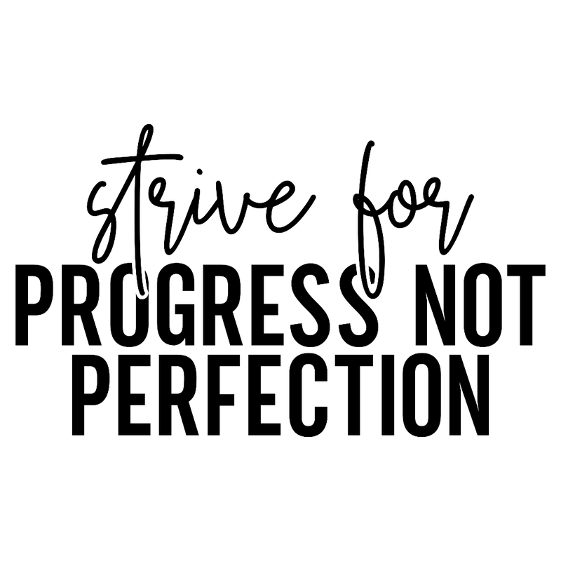 Strive For Progress Not Perfection
