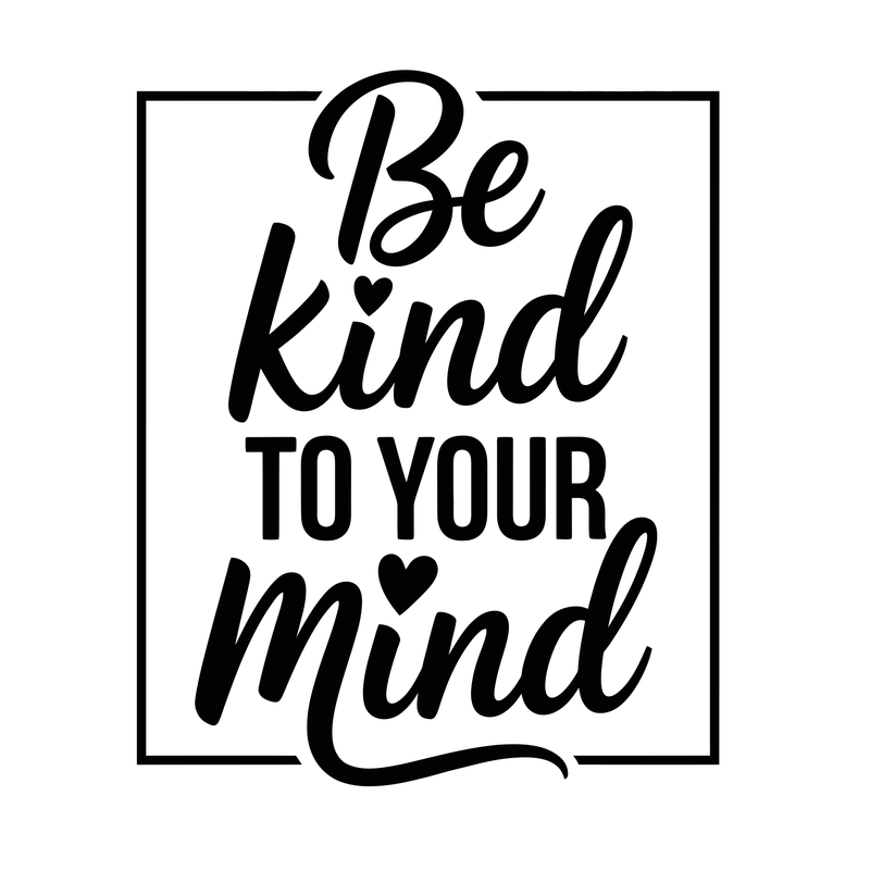 Be Kind To Your Mind
