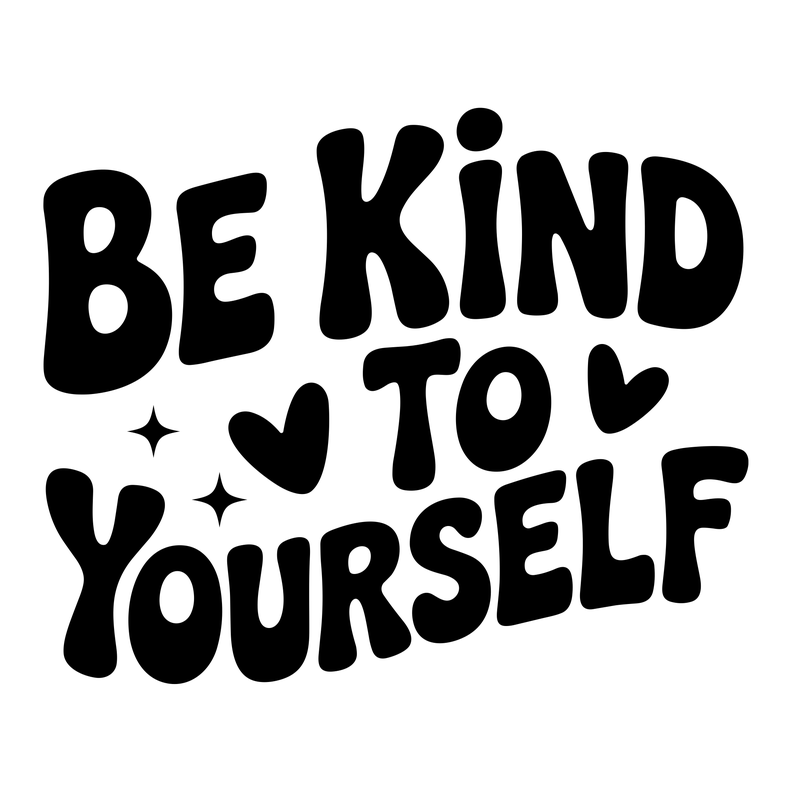 Be Kind To Yourself